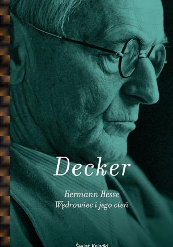 Okładka książki Hermann Hesse : wędrowiec i jego cień / Gunnar Decker ; z niemieckiego przełożyły Eliza Borg, Maria Przybyłowska.