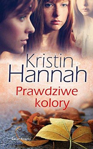 Okładka książki Prawdziwe kolory / Kristin Hannah ; z ang. przeł. Alina Jakubowska.