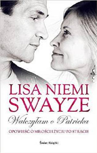 Okładka książki Walczyłam o Patricka : opowieść o miłości i życiu po stracie / Lisa Niemi Swayze ; z angielskiego przełożyły Grażyna Górska, Dorota Pomadowska.