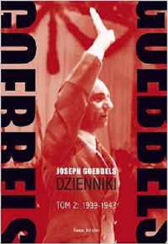 Okładka książki Dzienniki. T. 2, 1939-1943 / Joseph Goebbels ; wyboru dokonał, z niem. przeł., wstępem i przypisami opatrzył Eugeniusz Cezary Król.