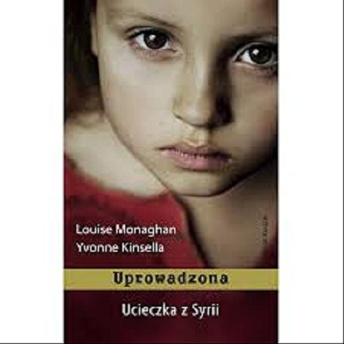 Okładka książki Uprowadzona : ucieczka z Syrii / Louise Monaghan, Yvonne Kinsella ; z ang. przeł. Bogusław R. Baranowski.