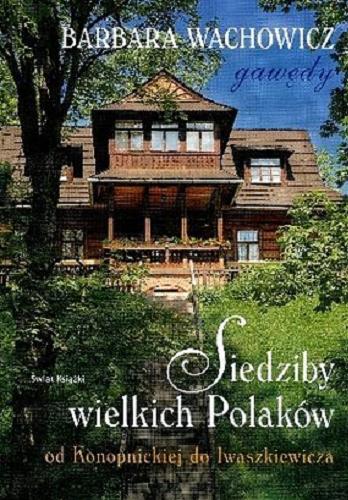 Okładka książki Siedziby wielkich Polaków : od Konopnickiej do Iwaszkiewicza / Barbara Wachowicz.