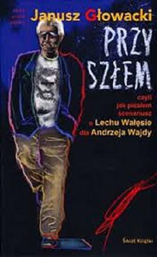 Okładka książki Przyszłem czyli Jak pisałem scenariusz o Lechu Wałęsie dla Andrzeja Wajdy / Janusz Głowacki.