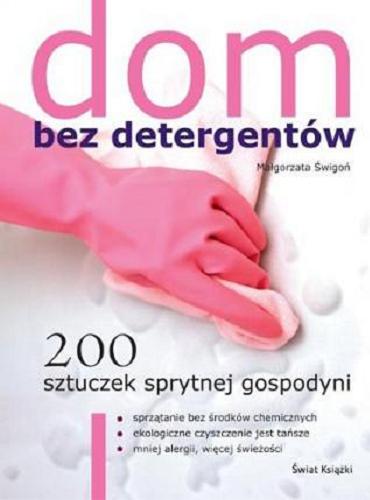 Okładka książki Dom bez detergentów : 200 sztuczek sprytnej gospodyni / Małgorzata Świgoń.