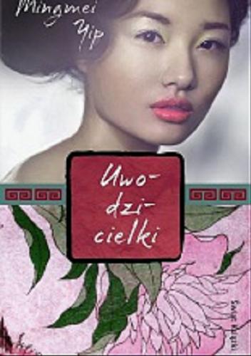 Okładka książki Uwodzicielki / Mingmei Yip ; z angielskiego przełożyła Joanna Hryniewska.
