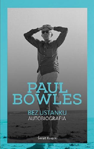 Okładka książki Bez ustanku : autobiografia / Paul Bowles ; z ang. przeł. Jerzy Korpanty.