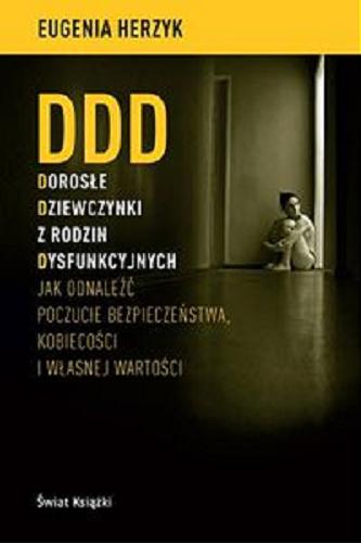 Okładka książki DDD Dorosłe Dziewczynki z rodzin Dysfunkcyjnych : jak odnaleźć poczucie bezpieczeństwa, kobiecości i własnej wartości / Eugenia Herzyk.