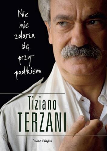 Okładka książki Nic nie zdarza się przypadkiem / Tiziano Terzani ; z wł. przeł. Anna Osmólska-Mętrak.