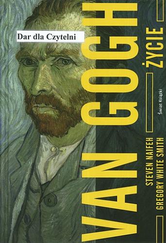 Okładka książki Van Gogh : życie / Steven Naifeh, Gregory White Smith ; z angielskiego przełożyli Bożenna Stokłosa, Marcin Stopa.