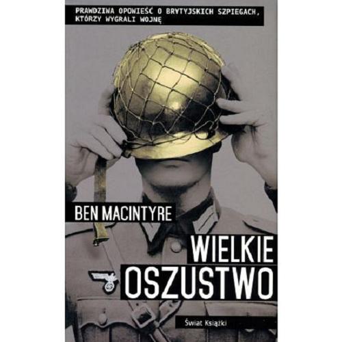 Okładka książki Wielkie oszustwo : prawdziwa opowieść o brytyjskich szpiegach, którzy wygrali wojnę / Ben Macintyre ; z angielskiego przełożył Maciej Antosiewicz.