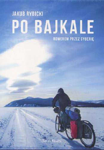 Okładka książki Po Bajkale : rowerem przez Syberię / Jakub Rybicki.