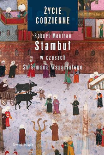 Okładka książki Stambuł w czasach Sulejmana Wspaniałego / Robert Mantran ; z francuskiego przełożyła Maria Żurowska.