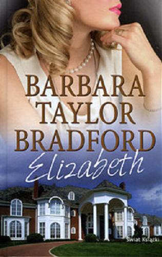 Okładka książki Elizabeth / Barbara Taylor Bradford ; z angielskiego przełożyła Anna Dobrzańska-Gadowska.