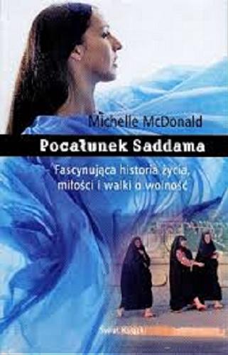 Okładka książki Pocałunek Saddama : zdumiewająca historia życia, miłości i walki o wolność / Michelle McDonald ; z angielskiego przełożyła Katarzyna Rosłan.