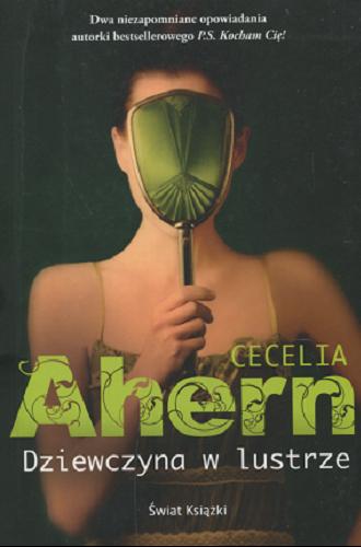 Okładka książki Dziewczyna w lustrze / Cecelia Ahern ; z angielskiego przełożyła Zuzanna Banasińska.