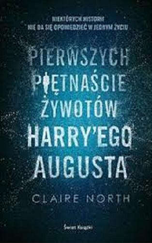 Okładka książki Pierwszych piętnaście żywotów Harry`ego Augusta / Claire North ; z angielskiego przełożył Tomasz Wyżyński.