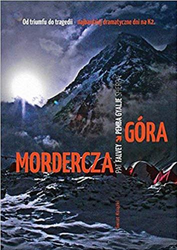 Okładka książki Mordercza góra : od triumfu do tragedii - najbardziej dramatyczne dni na K2 / Pat Falvey, Szerpa Pemba Gyalje ; z angielskiego przełożyła Katarzyna Bartuzi.