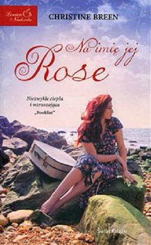 Okładka książki Na imię jej Rose / Christine Breen ; z angielskiego przełożyła Anna Zielińska.