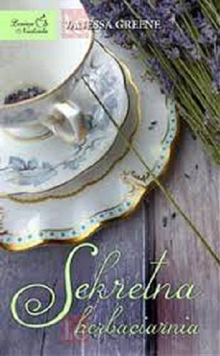 Okładka książki Sekretna herbaciarnia / Vanessa Greene ; z angielskiego przełożyła Urszula Smerecka.