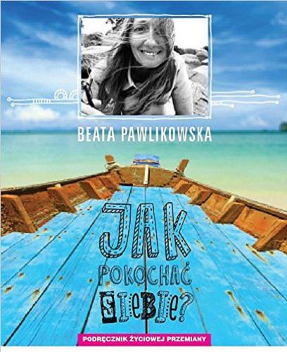 Okładka książki Jak pokochać siebie? : podręcznik życiowej przemiany / Beata Pawlikowska.
