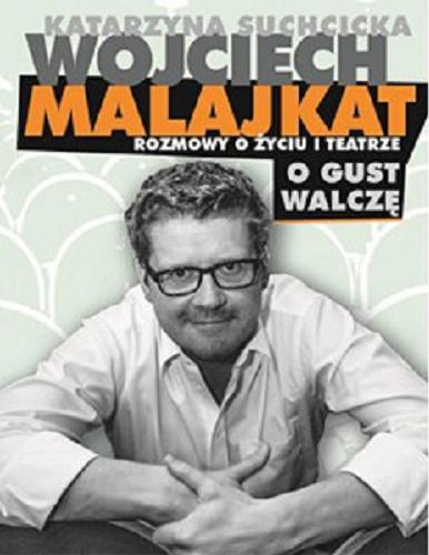 Okładka książki O gust walczę : rozmowy o życiu i teatrze / z Wojciechem Malajkatem rozmawia Katarzyna Suchcicka.