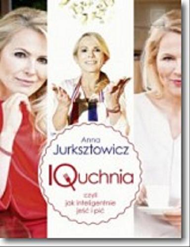 Okładka książki IQuchnia czyli Jak inteligentnie jeść i pić / Anna Jurksztowicz.