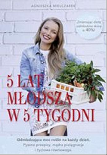 Okładka książki 5 lat młodsza w 5 tygodni [E-book] / Agnieszka Mielczarek.