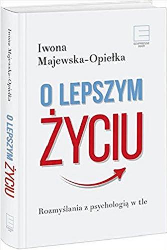 Okładka książki O lepszym życiu : rozmyślania z psychologią w tle / Iwona Majewska-Opiełka.