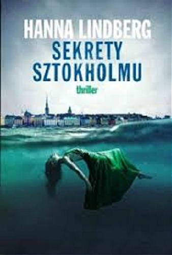 Okładka książki Sekrety Sztokholmu : thriller / Hanna Lindberg ; przełożyła Agata Teperek.