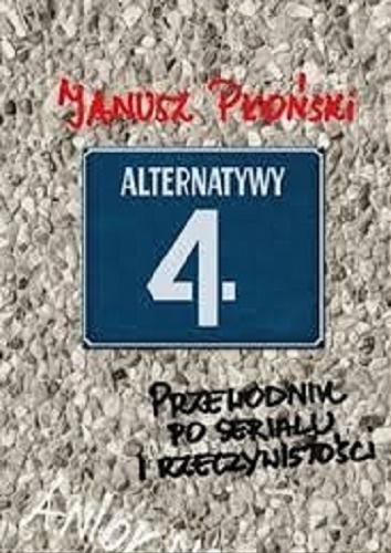 Okładka książki Alternatywy 4 : przewodnik po serialu i rzeczywistości / Janusz Płoński.