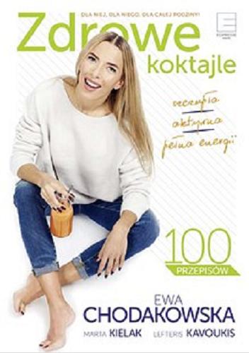 Okładka książki Zdrowe koktajle : aktywna, pełna energii, szczupła / Ewa Chodakowska, Marta Kielak, Lefteris Kavoukis.