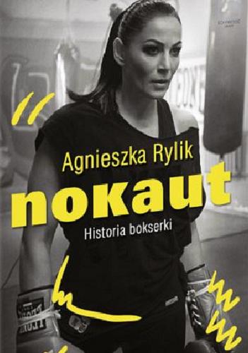 Okładka książki Nokaut : historia bokserki / Agnieszka Rylik ; wysłuchał i spisał Wojciech Zawioła.