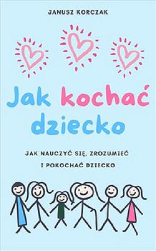 Okładka książki Jak kochać dziecko : [E-book] dziecko w rodzinie / Janusz Korczak.