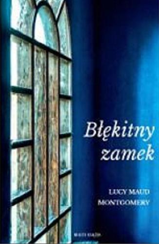 Okładka książki Błękitny Zamek / Lucy Maud Montgomery ; [tłumaczenie Karol Bobrzynowski ; korekta drugiego wydania Iga Wiśniewska].