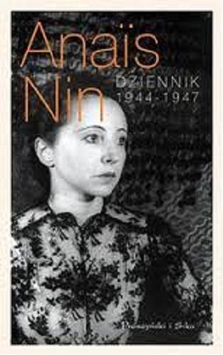 Okładka książki Dziennik. 1944-1947 / Ana?s Nin ; opracowanie i wstęp Gunther Stuhlmann ; przełożyła Barbara Cendrowska.