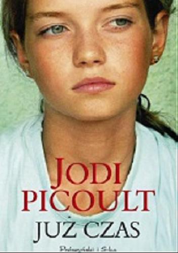 Okładka książki Już czas / Jodi Picoult ; przełożyła [z angielskiego] Magdalena Moltzan-Małkowska.