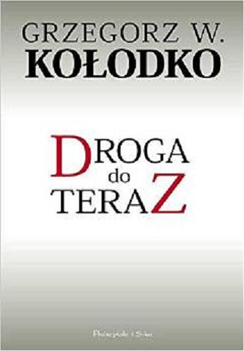 Okładka książki Droga do teraz : z profesorem Grzegorzem W. Kołodko rozmawia profesor Paweł Kozłowski / Grzegorz W. Kołodko.