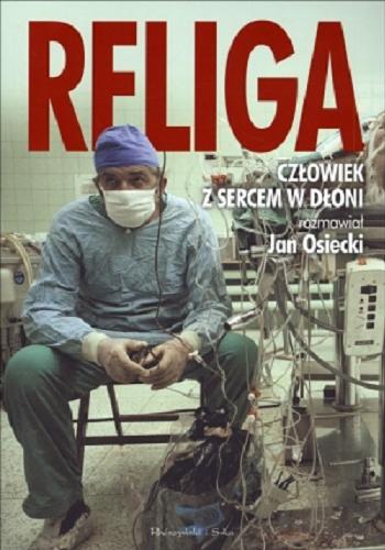 Okładka książki Religa : człowiek z sercem w dłoni / rozmawiał Jan Osiecki.