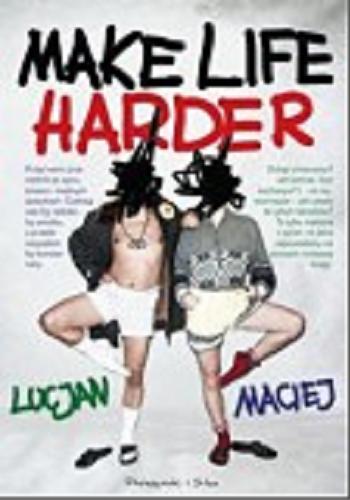 Okładka książki Make life harder / Lucjan, Maciej.