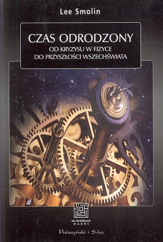 Okładka książki Czas odrodzony : od kryzysu w fizyce do przyszłości Wszechświata / Lee Smolin ; przeł. Tomasz Krzysztoń.