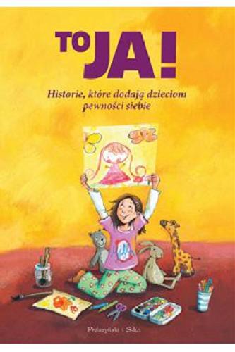 Okładka książki To Ja! : Historyjki, które dodają dzieciom pewności siebie / przełożyła Dominika Julia Umińska.