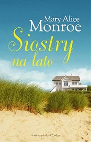 Okładka książki Siostry na lato / Mary Alice Monroe ; przełożyła Agnieszka Myśliwy.