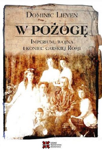 Okładka książki W pożogę : imperium, wojna i koniec carskiej Rosji / Dominic Lieven ; przełożył Jakub Ozimek.