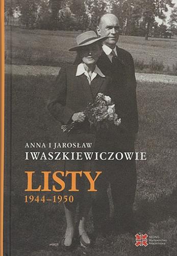 Okładka  Listy 1944-1950 / Anna i Jarosław Iwaszkiewiczowie ; opracowanie, wstęp, przypisy i nota edytorska Ewa Cieślak.