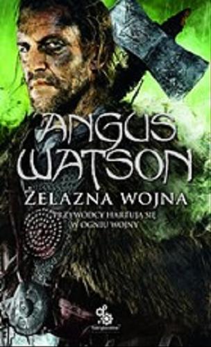 Okładka książki Żelazna wojna / Angus Watson ; przełożył Maciej Pawlak.