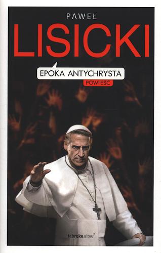 Okładka książki Epoka Antychrysta : powiastka apokaliptyczna o czasach ostatecznych / Paweł Lisicki.