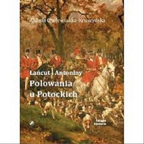 Okładka książki Polowania u Potockich : Łańcut i Antoniny / Aldona Cholewianka-Kruszyńska.
