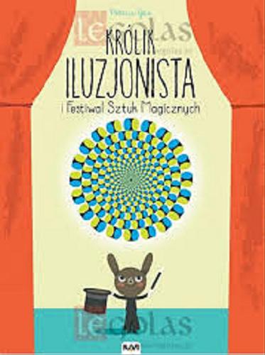 Okładka książki Królik Iluzjonista i Festiwal Sztuk Magicznych / Patricia Geis ; [translation by Agnieszka Pohl].