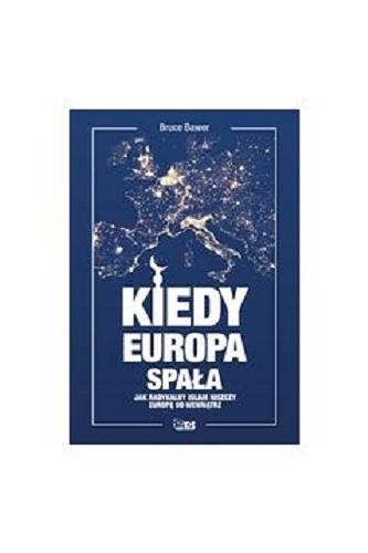 Okładka książki Kiedy Europa spała : jak radykalny islam niszczy Europę od wewnątrz / Bruce Bawer ; przełożył Tadeusz Skrzyszowski.