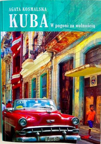 Okładka książki Kuba : w pogoni za wolnością / Agata Kosmalska.